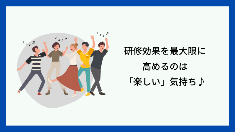 研修効果を最大限に高めるのは「楽しい」気持ち♪