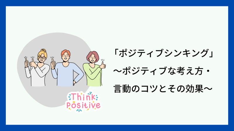 「ポジティブシンキング」～ポジティブな考え方・言動のコツとその効果～