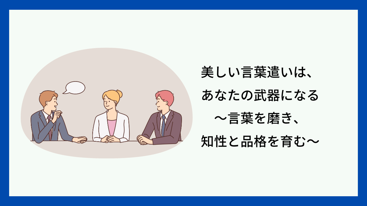 美しい言葉遣いは、あなたの武器になる~言葉を磨き、知性と品格を育む~