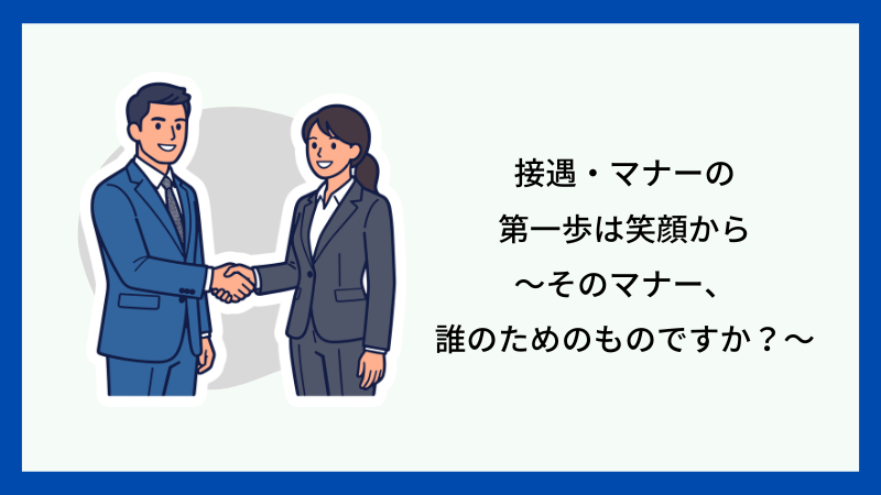 接遇・マナーの第一歩は笑顔から～そのマナー、誰のためのものですか？～